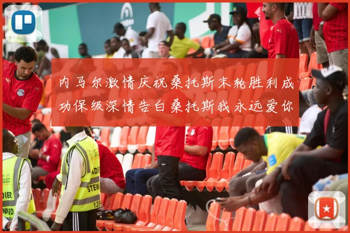 内马尔激情庆祝桑托斯末轮胜利成功保级深情告白桑托斯我永远爱你