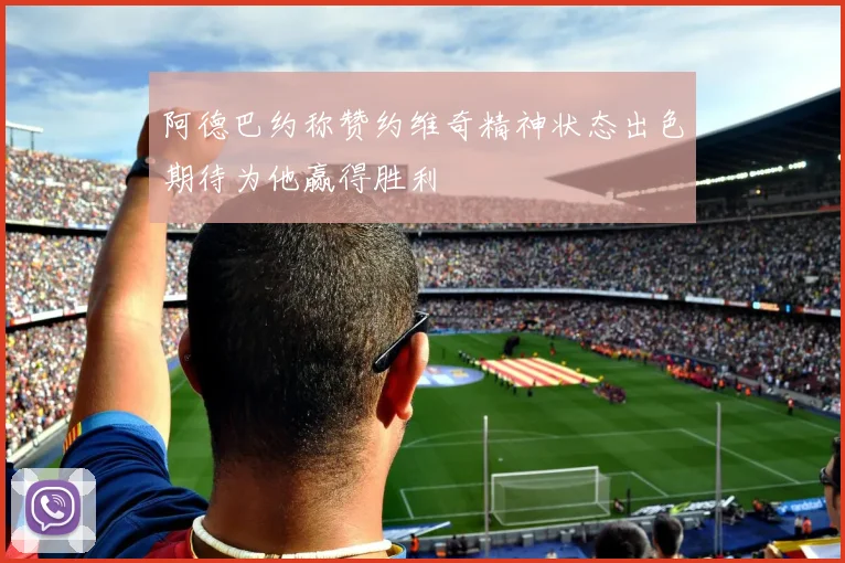 阿德巴约称赞约维奇精神状态出色期待为他赢得胜利